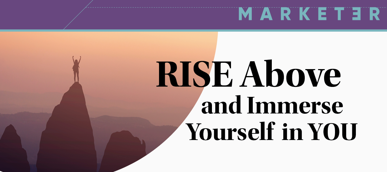 RISE Above and Immerse Yourself in You